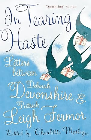 In Tearing Haste: Letters Between Deborah Devonshire and Patrick Leigh Fermor (2008), by Patrick Leigh Fermor, compiled by Adam Sisman