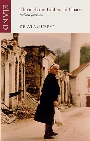 Through the Embers of Chaos: Balkan Journeys (2002), Dervla Murphy